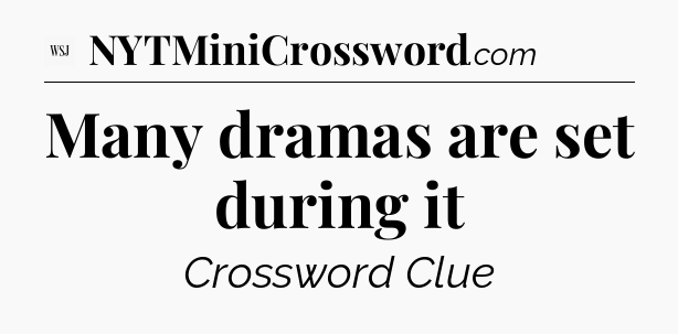 Many dramas are set during it - WSJ Crossword