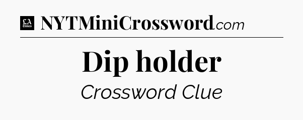 Dip holder - LA Times Crossword
