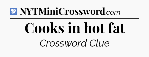 Cooks in hot fat Puzzle Page Crossword Clue