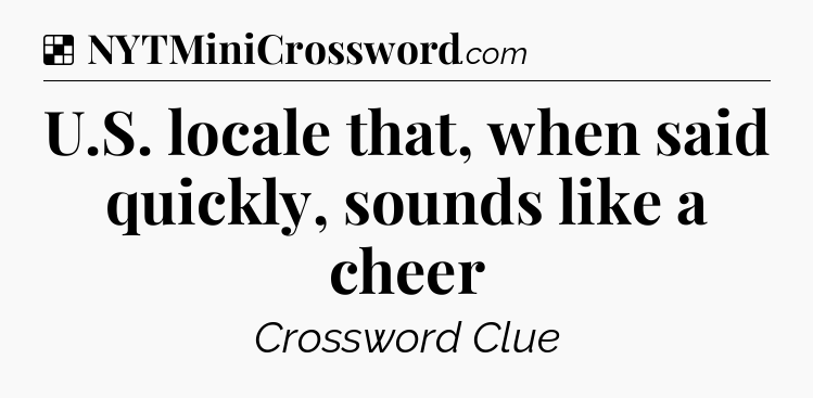 Solution: U.S. locale that, when said quickly, sounds like a cheer - NYT Crossword