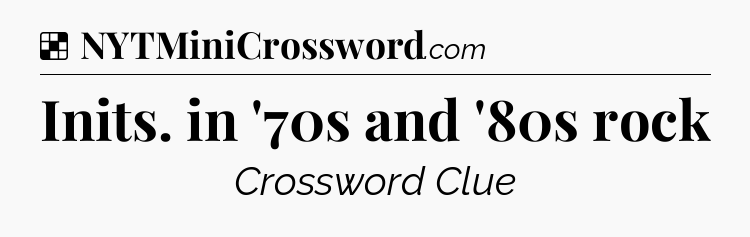 Solution: Inits. in '70s and '80s rock - NYT Crossword