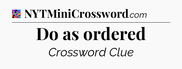 Do as ordered Crossword Clue