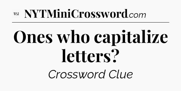 Ones who capitalize letters - WSJ Crossword