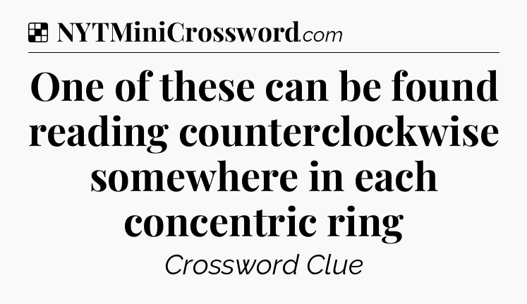 Solution: One of these can be found reading counterclockwise somewhere in each concentric ring - NYT Crossword