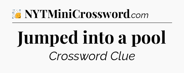 Jumped into a pool - 7 Little Words