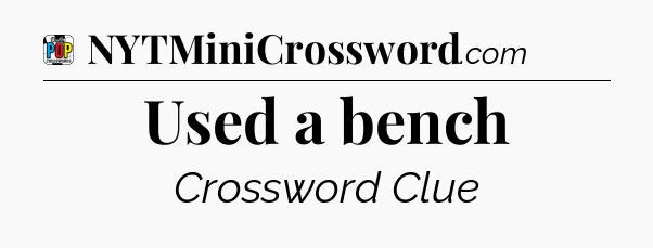 Used a bench Crossword Clue