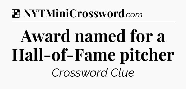 Solution: Award named for a Hall-of-Fame pitcher - NYT Crossword