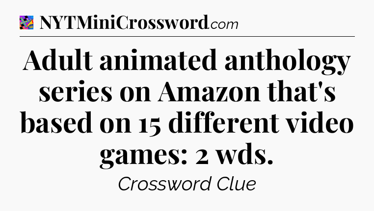 Adult animated anthology series on Amazon that's based on 15 different video games: 2 wds Crossword Clue