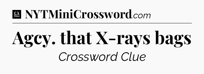 Agcy. that X-rays bags - LA Times Crossword