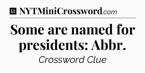 Some are named for presidents: Abbr - LA Times Crossword