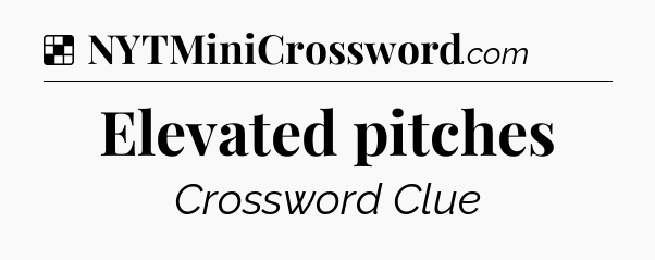 Solution: Elevated pitches - NYT Crossword
