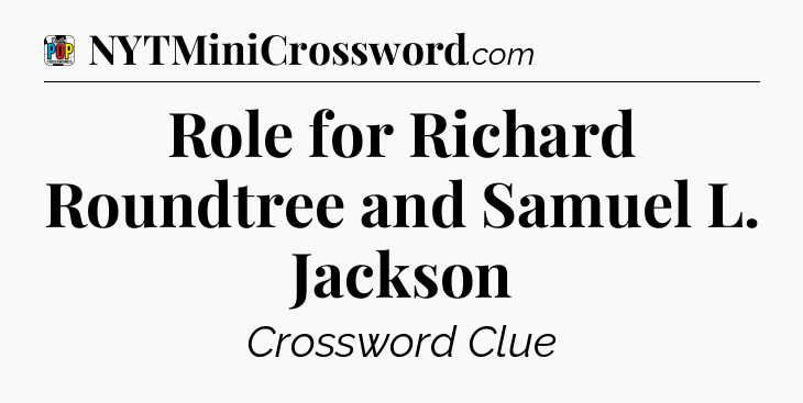 Role for Richard Roundtree and Samuel L. Jackson Crossword Clue