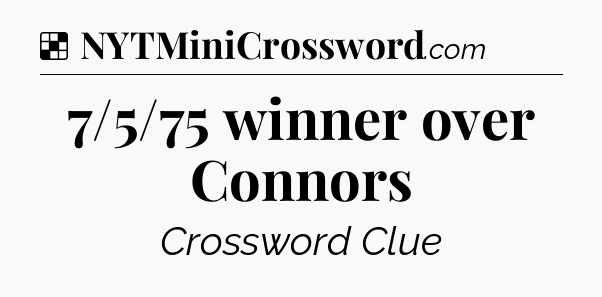 Solution: 7/5/75 winner over Connors - NYT Crossword