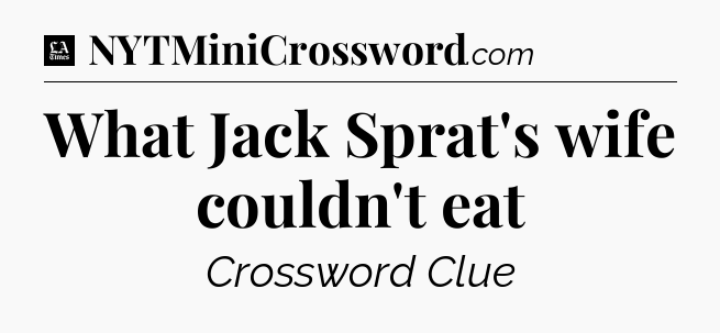 What Jack Sprat's wife couldn't eat - LA Times Crossword
