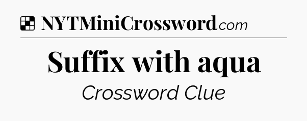 Solution: Suffix with aqua - NYT Crossword