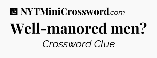 Well-manored men - LA Times Crossword