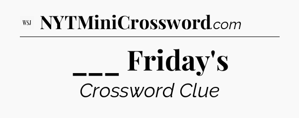 ___ Friday's - WSJ Crossword