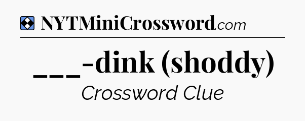 Solution: ___-dink (shoddy) - NYT Mini Crossword