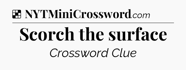Solution: Scorch the surface - NYT Crossword