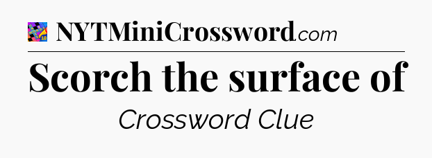 Scorch the surface of Crossword Clue