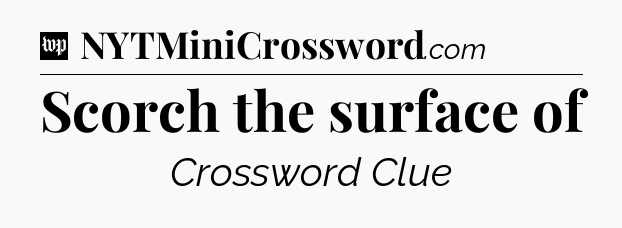 Scorch the surface of Crossword Clue