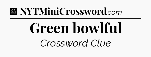 Green bowlful - LA Times Crossword
