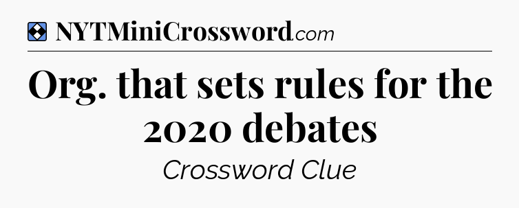 Solution: Org. that sets rules for the 2020 debates - NYT Mini Crossword