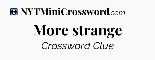 Solution: More strange - NYT Mini Crossword