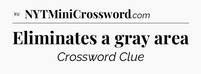 Eliminates a gray area - WSJ Crossword