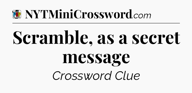 Scramble, as a secret message Crossword Clue