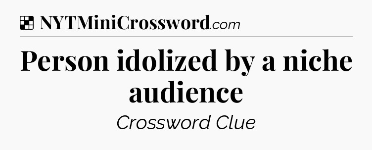 Solution: Person idolized by a niche audience - NYT Crossword
