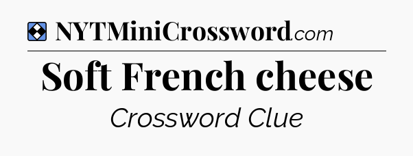 Solution: Soft French cheese - NYT Mini Crossword