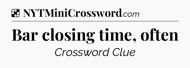 Solution: Bar closing time, often - NYT Crossword