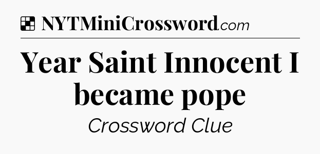 Solution: Year Saint Innocent I became pope - NYT Crossword