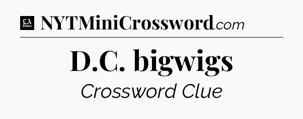 D.C. bigwigs - LA Times Crossword