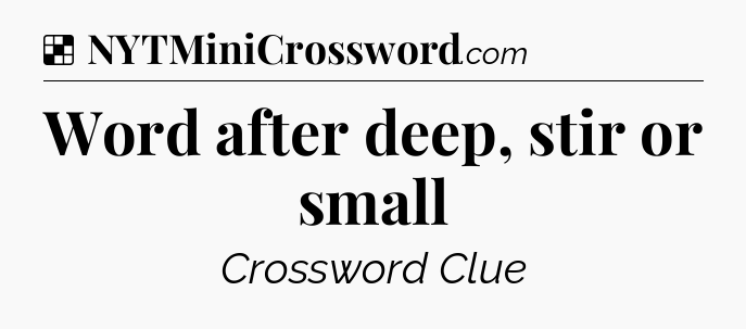 Solution: Word after deep, stir or small - NYT Crossword