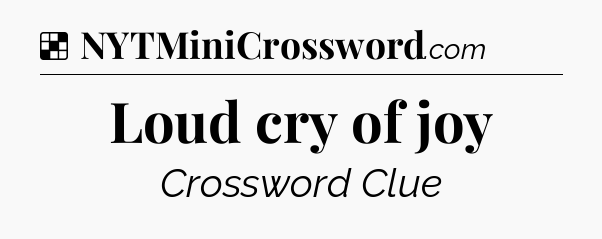 Solution: Loud cry of joy - NYT Crossword