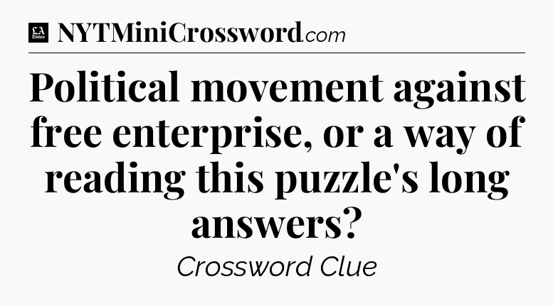 Political movement against free enterprise, or a way of reading this puzzle's long answers - LA Times Crossword