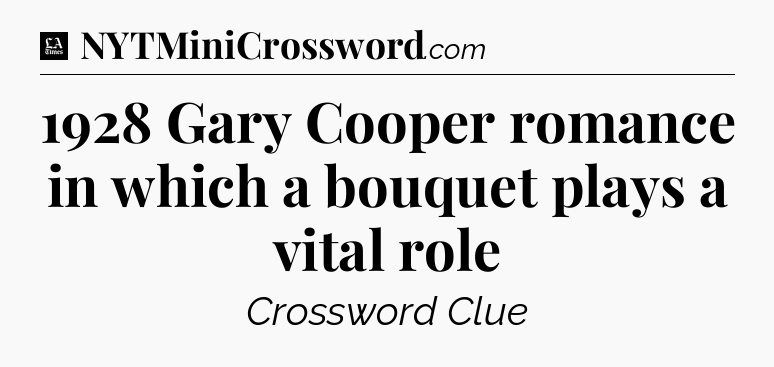 1928 Gary Cooper romance in which a bouquet plays a vital role - LA Times Crossword