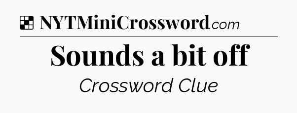 Solution: Sounds a bit off - NYT Crossword