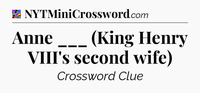 Anne ___ (King Henry VIII's second wife) Crossword Clue