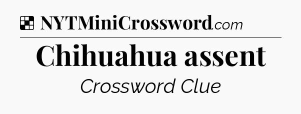 Solution: Chihuahua assent - NYT Crossword