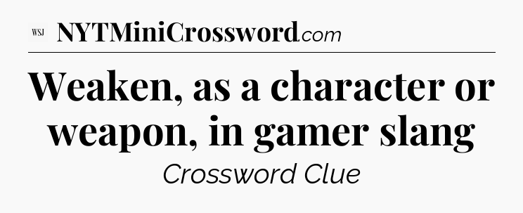 Weaken, as a character or weapon, in gamer slang - WSJ Crossword