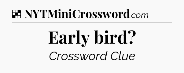 Solution: Early bird - NYT Crossword