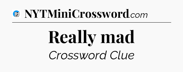 Really mad Crossword Clue