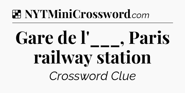 Solution: Gare de l'___, Paris railway station - NYT Crossword