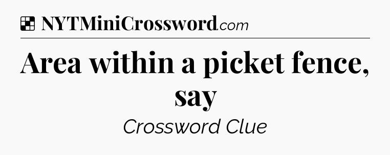 Solution: Area within a picket fence, say - NYT Crossword