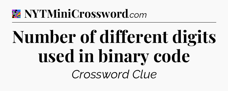 Number of different digits used in binary code Crossword Clue