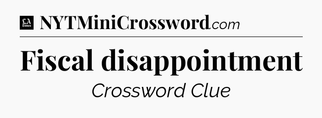 Fiscal disappointment - LA Times Crossword