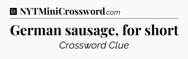 German sausage, for short - LA Times Crossword
